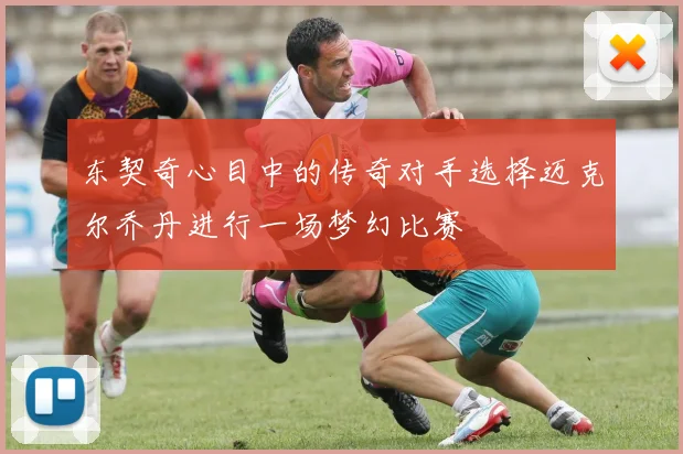 东契奇心目中的传奇对手选择迈克尔乔丹进行一场梦幻比赛