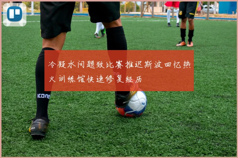冷凝水问题致比赛推迟斯波回忆热火训练馆快速修复经历
