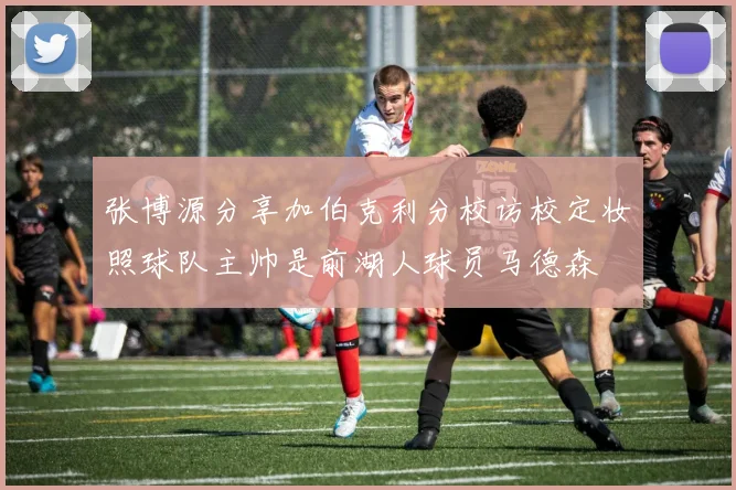 张博源分享加伯克利分校访校定妆照球队主帅是前湖人球员马德森