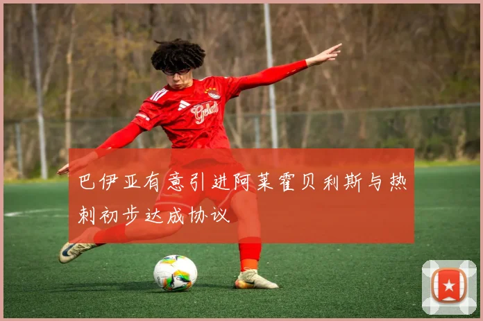 巴伊亚有意引进阿莱霍贝利斯与热刺初步达成协议